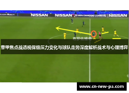 意甲焦点战透视保级压力变化与球队走势深度解析战术与心理博弈 意甲焦点战透视保级压力变化与球队走势深度解析战术与心理博弈
