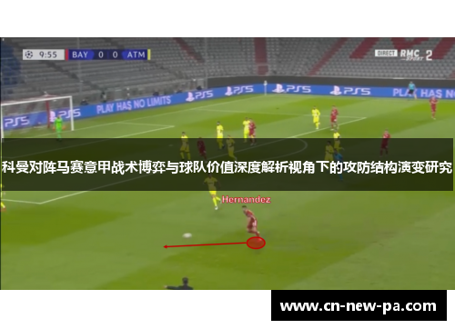 科曼对阵马赛意甲战术博弈与球队价值深度解析视角下的攻防结构演变研究