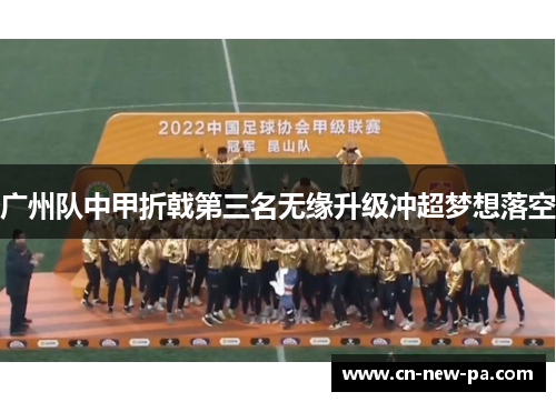 广州队中甲折戟第三名无缘升级冲超梦想落空